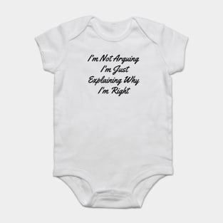 I'm Not Arguing I'm Just Explaining Why I'm Right Baby Bodysuit